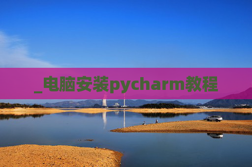 _电脑安装pycharm教程